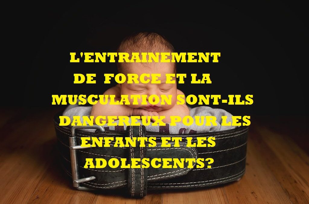 L’entrainement-de-force-et la musculation-sont-il-dangereux-pour-les-enfants-et-les-adolescents